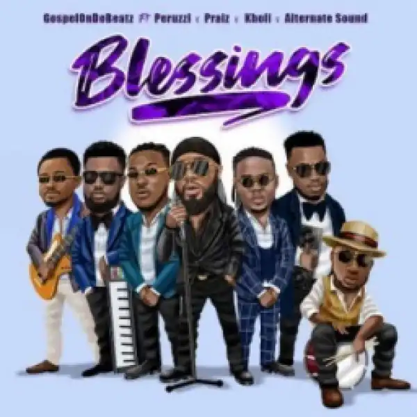 GospelOnDeBeatz - Blessings ft. Peruzzi x Praiz x Kholi x Alternate Sound